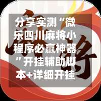 分享实测“微乐四川麻将小程序必赢神器”开挂辅助脚本+详细开挂安装教程-第3张图片