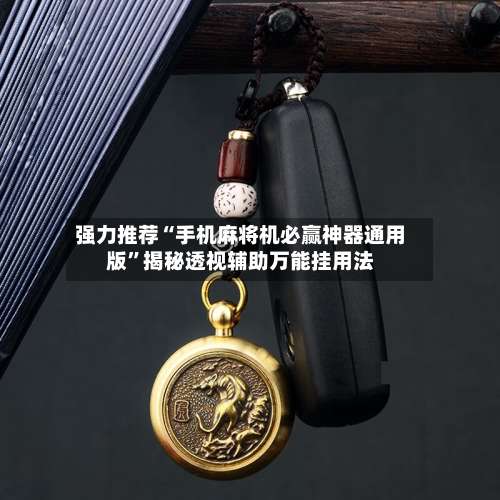 强力推荐“手机麻将机必赢神器通用版”揭秘透视辅助万能挂用法-第1张图片