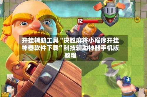 开挂辅助工具“决胜麻将小程序开挂神器软件下载”科技辅助神器手机版教程-第3张图片