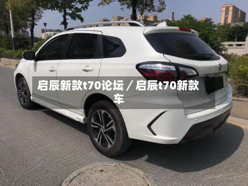 启辰新款t70论坛／启辰t70新款车-第2张图片