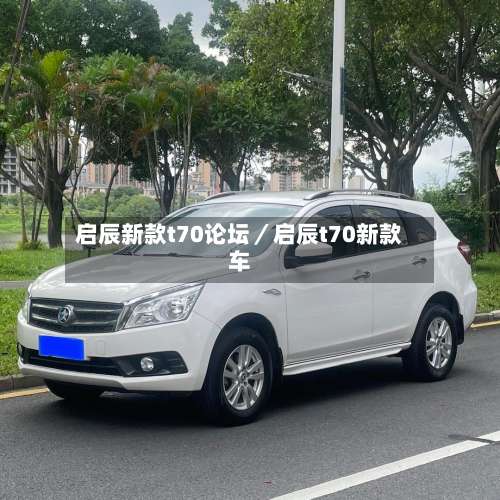 启辰新款t70论坛／启辰t70新款车-第1张图片