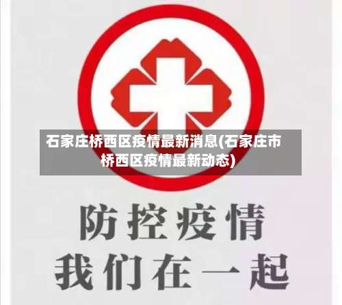 石家庄桥西区疫情最新消息(石家庄市桥西区疫情最新动态)-第3张图片