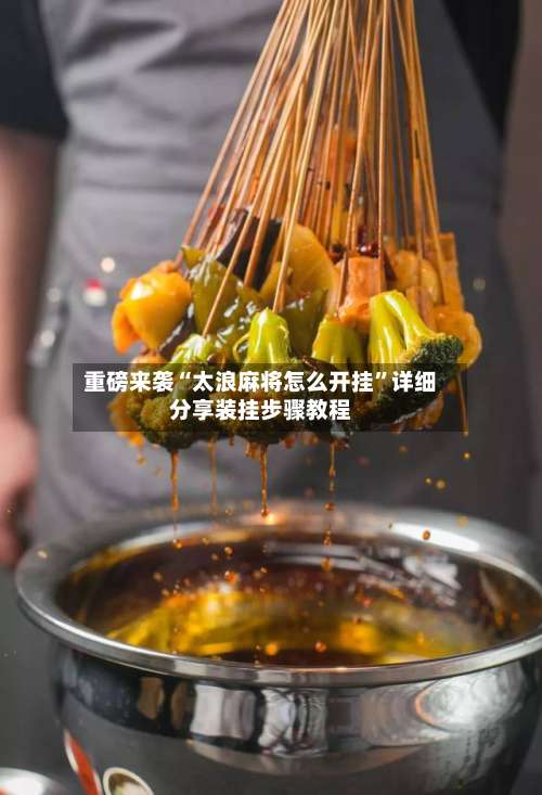 重磅来袭“太浪麻将怎么开挂	”详细分享装挂步骤教程-第2张图片