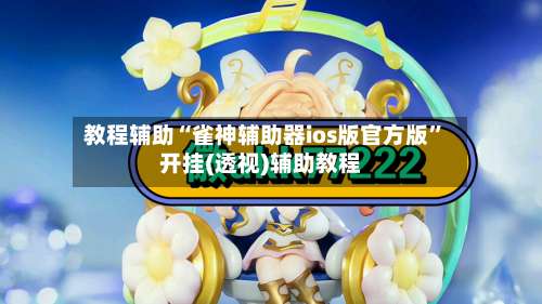 教程辅助“雀神辅助器ios版官方版”开挂(透视)辅助教程-第2张图片