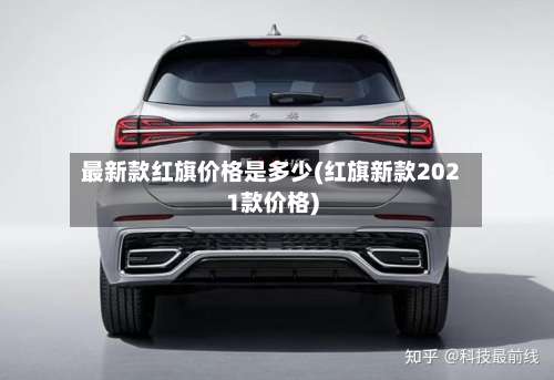 最新款红旗价格是多少(红旗新款2021款价格)-第1张图片