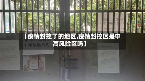 【疫情封控了的地区,疫情封控区是中高风险区吗】-第2张图片
