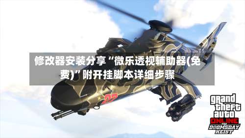 修改器安装分享“微乐透视辅助器(免费)	”附开挂脚本详细步骤-第1张图片