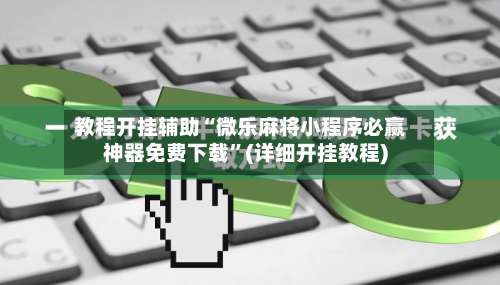 教程开挂辅助“微乐麻将小程序必赢神器免费下载”(详细开挂教程)-第3张图片