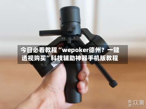 今日必看教程“wepoker德州？一键透视购买	”科技辅助神器手机版教程-第1张图片