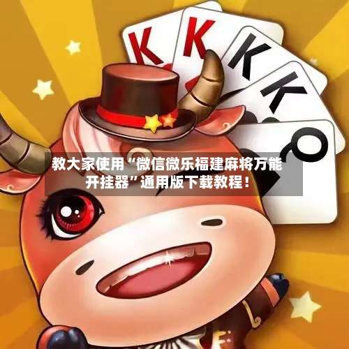 教大家使用“微信微乐福建麻将万能开挂器”通用版下载教程！-第2张图片