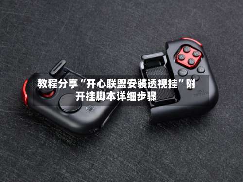 教程分享“开心联盟安装透视挂”附开挂脚本详细步骤-第1张图片