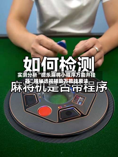 实测分析“微乐麻将小程序万能开挂器”揭秘透视辅助万能挂用法-第2张图片