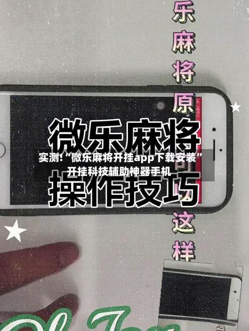 实测!“微乐麻将开挂app下载安装	”开挂科技辅助神器手机-第2张图片