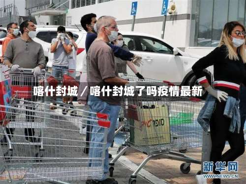 喀什封城／喀什封城了吗疫情最新-第2张图片