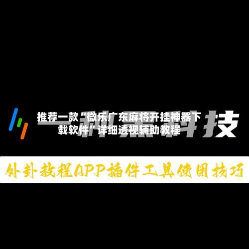 推荐一款“微乐广东麻将开挂神器下载软件	”详细透视辅助教程-第1张图片