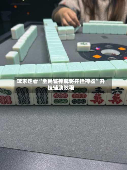 玩家速看“全民雀神麻将开挂神器”开挂辅助教程-第1张图片