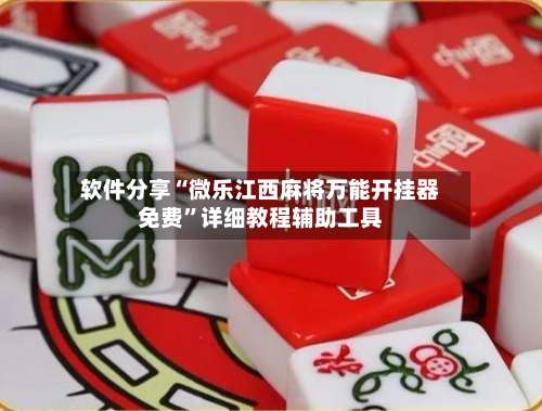 软件分享“微乐江西麻将万能开挂器免费”详细教程辅助工具-第1张图片