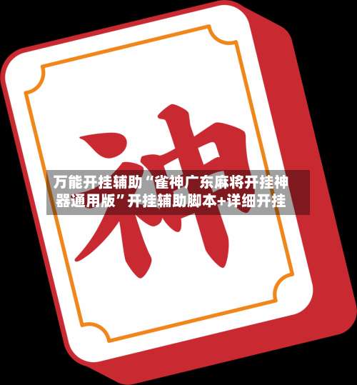 万能开挂辅助“雀神广东麻将开挂神器通用版	”开挂辅助脚本+详细开挂-第1张图片