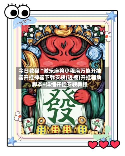 今日教程“微乐麻将小程序万能开挂器开挂神器下载安装(透视)开挂辅助脚本+详细开挂安装教程-第1张图片