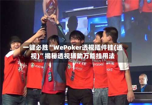 一键必胜“WePoker透视插件挂(透视)”揭秘透视辅助万能挂用法-第1张图片