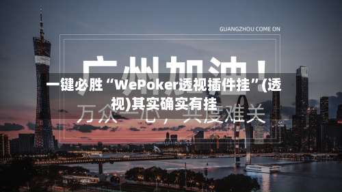 一键必胜“WePoker透视插件挂”(透视)其实确实有挂-第1张图片