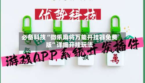 必备科技“微乐麻将万能开挂器免费版”详细开挂玩法-第1张图片