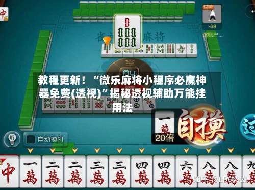 教程更新！“微乐麻将小程序必赢神器免费(透视)”揭秘透视辅助万能挂用法-第2张图片