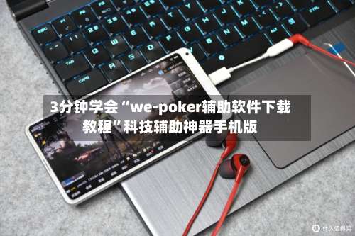 3分钟学会“we-poker辅助软件下载教程”科技辅助神器手机版-第1张图片