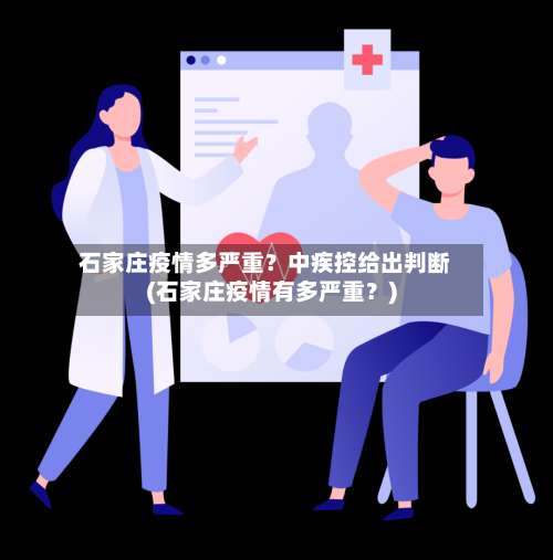 石家庄疫情多严重？中疾控给出判断(石家庄疫情有多严重？)-第1张图片