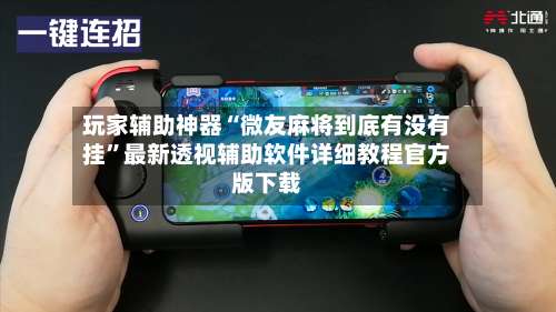 玩家辅助神器“微友麻将到底有没有挂”最新透视辅助软件详细教程官方版下载-第1张图片