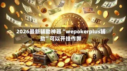 2026最新辅助神器“wepokerplus辅助”可以开挂作弊-第2张图片