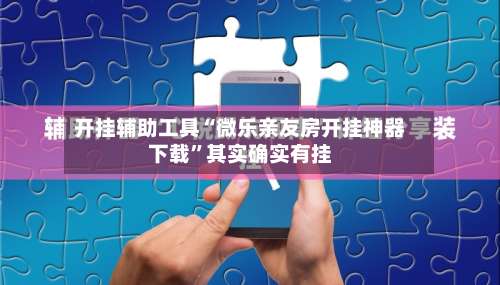 开挂辅助工具“微乐亲友房开挂神器下载	”其实确实有挂-第1张图片