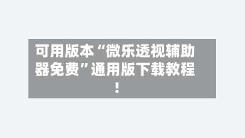 可用版本“微乐透视辅助器免费”通用版下载教程！-第2张图片