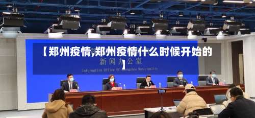 【郑州疫情,郑州疫情什么时候开始的】-第3张图片