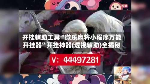 开挂辅助工具“微乐麻将小程序万能开挂器”开挂神器{透视辅助}全揭秘-第1张图片