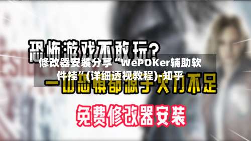 修改器安装分享“WePOKer辅助软件挂”(详细透视教程)-知乎-第2张图片