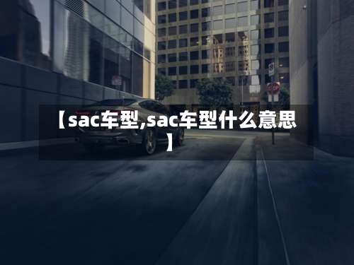 【sac车型,sac车型什么意思】-第2张图片