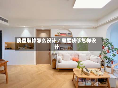 房屋装修怎么设计／房屋装修怎样设计-第1张图片