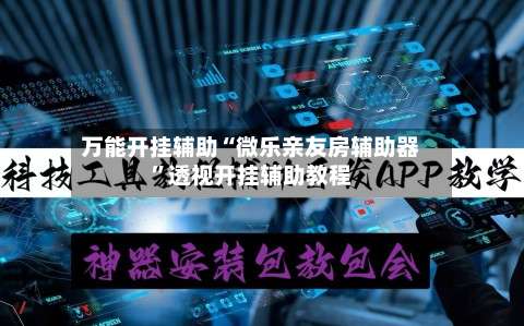 万能开挂辅助“微乐亲友房辅助器”透视开挂辅助教程-第3张图片