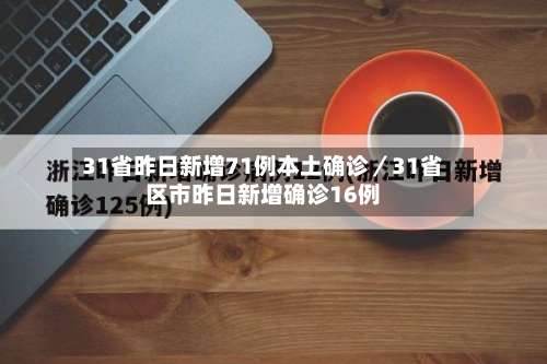 31省昨日新增71例本土确诊／31省区市昨日新增确诊16例-第1张图片