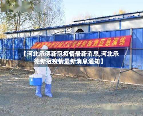 【河北承德新冠疫情最新消息,河北承德新冠疫情最新消息通知】-第1张图片