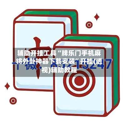 辅助开挂工具“牌乐门手机麻将外卦神器下载安装”开挂(透视)辅助教程-第3张图片