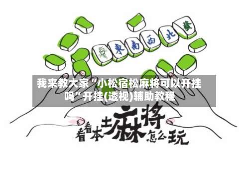 我来教大家“小松宿松麻将可以开挂吗	”开挂(透视)辅助教程-第1张图片