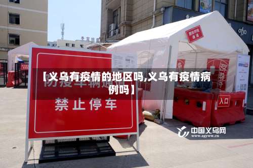 【义乌有疫情的地区吗,义乌有疫情病例吗】-第3张图片
