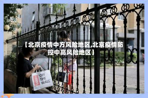 【北京疫情中方风险地区,北京疫情防控中高风险地区】-第2张图片