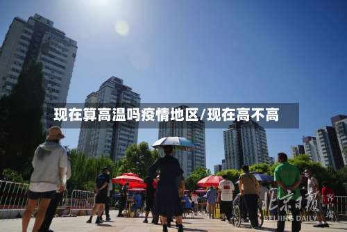 现在算高温吗疫情地区/现在高不高-第3张图片