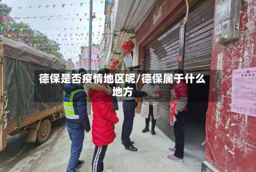德保是否疫情地区呢/德保属于什么地方-第1张图片