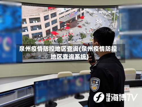 泉州疫情防控地区查询(泉州疫情防控地区查询系统)-第1张图片