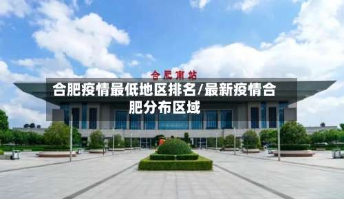 合肥疫情最低地区排名/最新疫情合肥分布区域-第2张图片