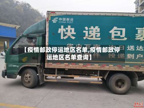 【疫情邮政停运地区名单,疫情邮政停运地区名单查询】-第1张图片